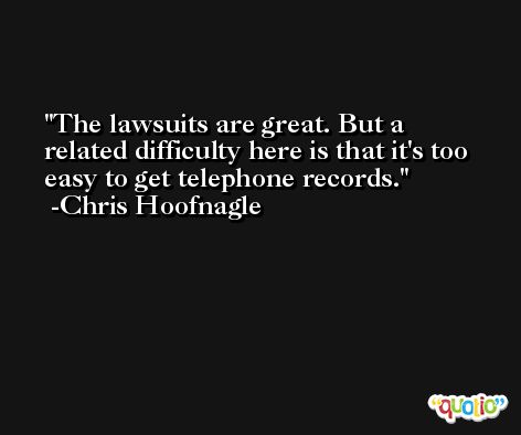 The lawsuits are great. But a related difficulty here is that it's too easy to get telephone records. -Chris Hoofnagle