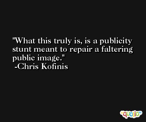What this truly is, is a publicity stunt meant to repair a faltering public image. -Chris Kofinis