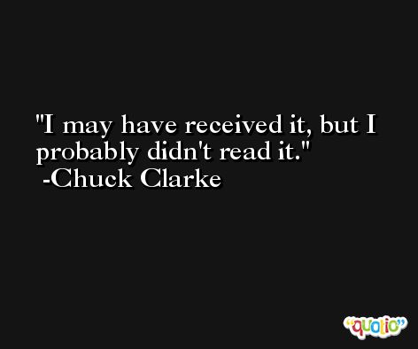 I may have received it, but I probably didn't read it. -Chuck Clarke