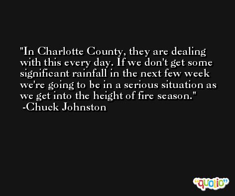 In Charlotte County, they are dealing with this every day. If we don't get some significant rainfall in the next few week we're going to be in a serious situation as we get into the height of fire season. -Chuck Johnston