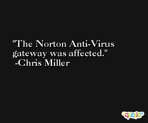 The Norton Anti-Virus gateway was affected. -Chris Miller