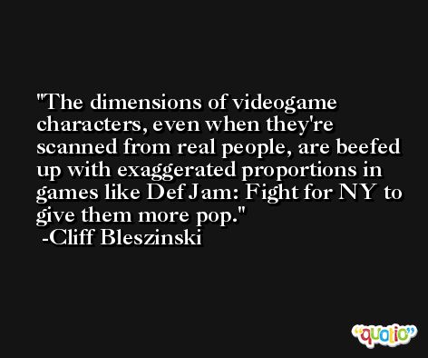 The dimensions of videogame characters, even when they're scanned from real people, are beefed up with exaggerated proportions in games like Def Jam: Fight for NY to give them more pop. -Cliff Bleszinski