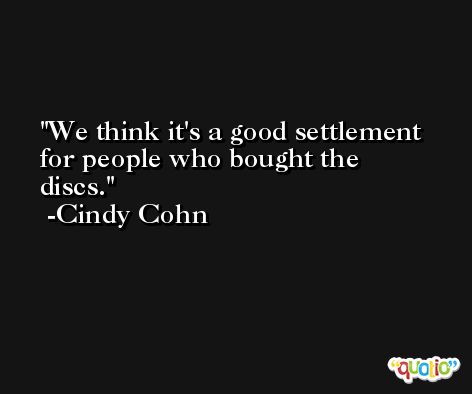 We think it's a good settlement for people who bought the discs. -Cindy Cohn