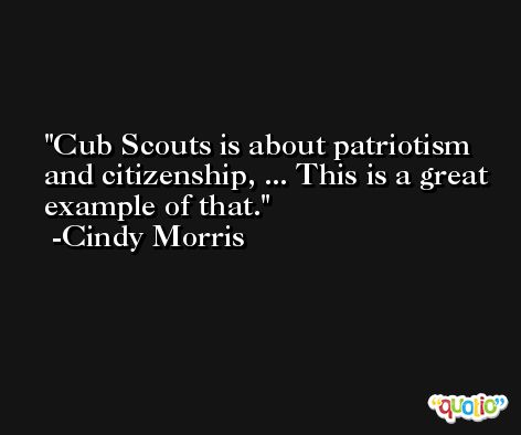 Cub Scouts is about patriotism and citizenship, ... This is a great example of that. -Cindy Morris