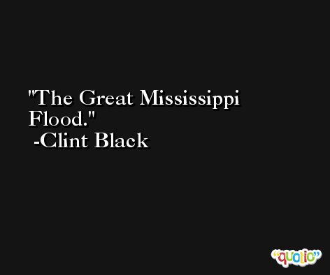 The Great Mississippi Flood. -Clint Black