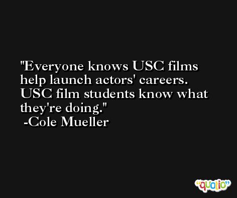 Everyone knows USC films help launch actors' careers. USC film students know what they're doing. -Cole Mueller