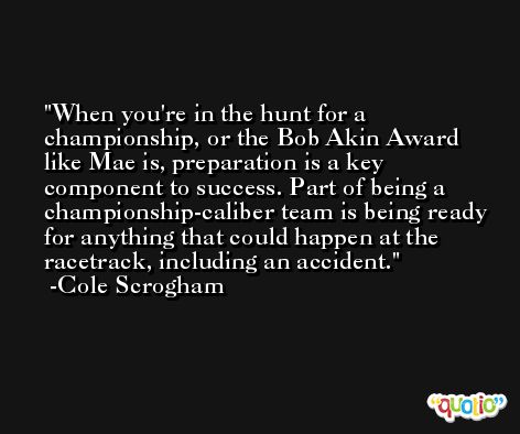 When you're in the hunt for a championship, or the Bob Akin Award like Mae is, preparation is a key component to success. Part of being a championship-caliber team is being ready for anything that could happen at the racetrack, including an accident. -Cole Scrogham