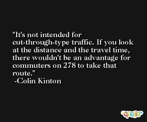It's not intended for cut-through-type traffic. If you look at the distance and the travel time, there wouldn't be an advantage for commuters on 278 to take that route. -Colin Kinton
