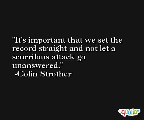 It's important that we set the record straight and not let a scurrilous attack go unanswered. -Colin Strother