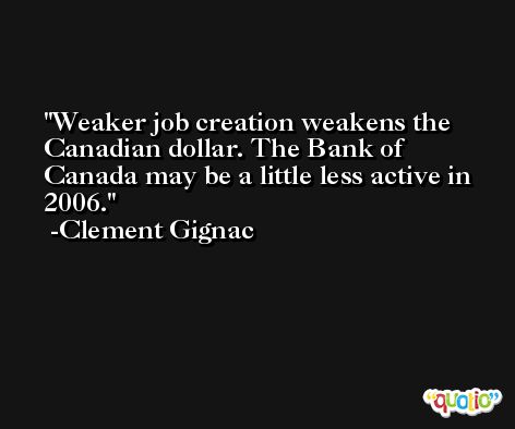 Weaker job creation weakens the Canadian dollar. The Bank of Canada may be a little less active in 2006. -Clement Gignac