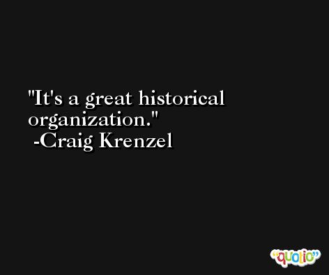 It's a great historical organization. -Craig Krenzel