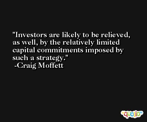 Investors are likely to be relieved, as well, by the relatively limited capital commitments imposed by such a strategy. -Craig Moffett