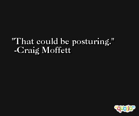 That could be posturing. -Craig Moffett