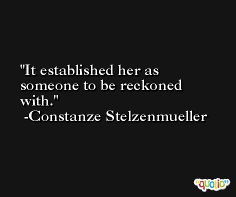 It established her as someone to be reckoned with. -Constanze Stelzenmueller