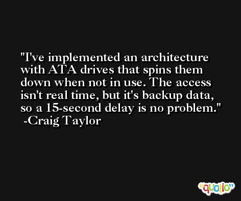 I've implemented an architecture with ATA drives that spins them down when not in use. The access isn't real time, but it's backup data, so a 15-second delay is no problem. -Craig Taylor