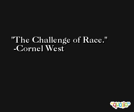 The Challenge of Race. -Cornel West
