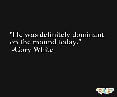He was definitely dominant on the mound today. -Cory White
