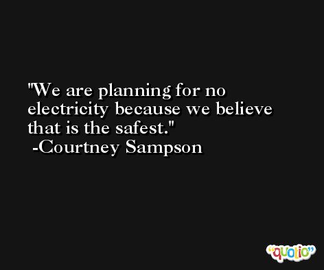 We are planning for no electricity because we believe that is the safest. -Courtney Sampson