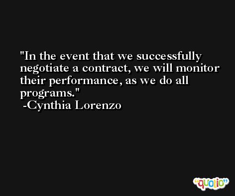 In the event that we successfully negotiate a contract, we will monitor their performance, as we do all programs. -Cynthia Lorenzo