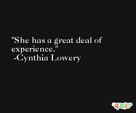 She has a great deal of experience. -Cynthia Lowery