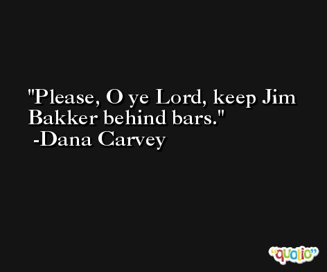 Please, O ye Lord, keep Jim Bakker behind bars. -Dana Carvey