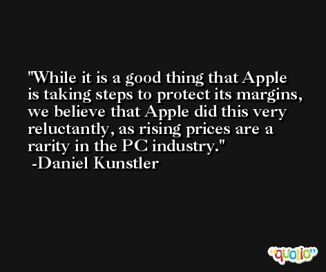 While it is a good thing that Apple is taking steps to protect its margins, we believe that Apple did this very reluctantly, as rising prices are a rarity in the PC industry. -Daniel Kunstler