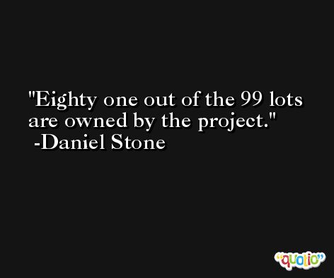 Eighty one out of the 99 lots are owned by the project. -Daniel Stone