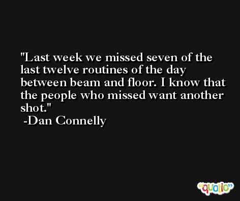Last week we missed seven of the last twelve routines of the day between beam and floor. I know that the people who missed want another shot. -Dan Connelly