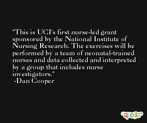 This is UCI's first nurse-led grant sponsored by the National Institute of Nursing Research. The exercises will be performed by a team of neonatal-trained nurses and data collected and interpreted by a group that includes nurse investigators. -Dan Cooper