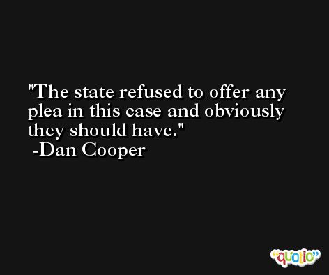 The state refused to offer any plea in this case and obviously they should have. -Dan Cooper