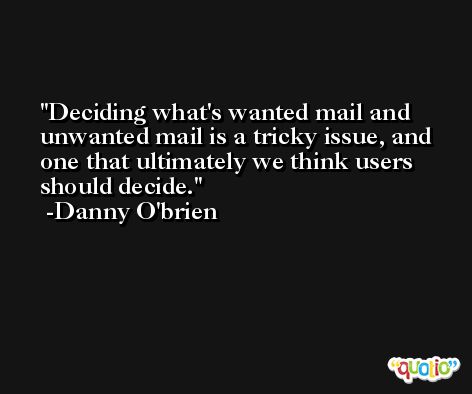 Deciding what's wanted mail and unwanted mail is a tricky issue, and one that ultimately we think users should decide. -Danny O'brien