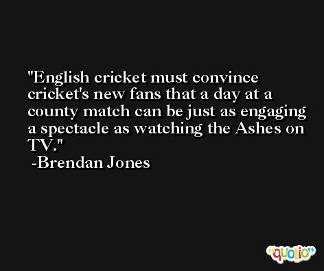 English cricket must convince cricket's new fans that a day at a county match can be just as engaging a spectacle as watching the Ashes on TV. -Brendan Jones