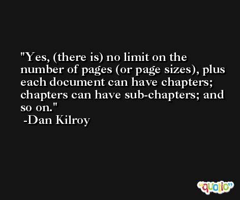 Yes, (there is) no limit on the number of pages (or page sizes), plus each document can have chapters; chapters can have sub-chapters; and so on. -Dan Kilroy