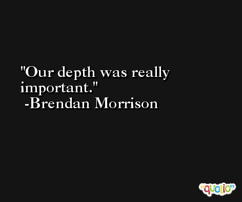 Our depth was really important. -Brendan Morrison