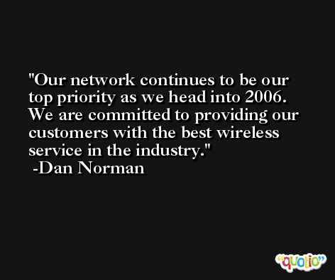 Our network continues to be our top priority as we head into 2006. We are committed to providing our customers with the best wireless service in the industry. -Dan Norman