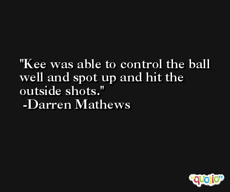 Kee was able to control the ball well and spot up and hit the outside shots. -Darren Mathews