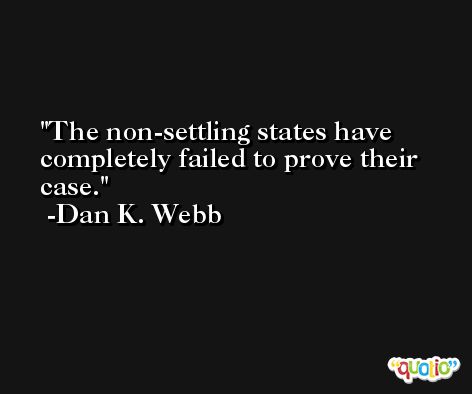 The non-settling states have completely failed to prove their case. -Dan K. Webb