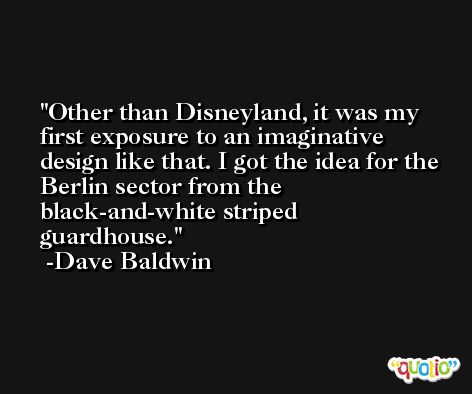 Other than Disneyland, it was my first exposure to an imaginative design like that. I got the idea for the Berlin sector from the black-and-white striped guardhouse. -Dave Baldwin