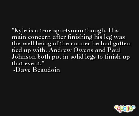 Kyle is a true sportsman though. His main concern after finishing his leg was the well being of the runner he had gotten tied up with. Andrew Owens and Paul Johnson both put in solid legs to finish up that event. -Dave Beaudoin