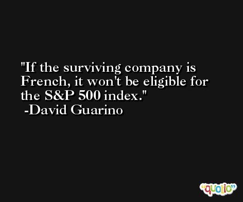 If the surviving company is French, it won't be eligible for the S&P 500 index. -David Guarino