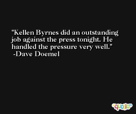 Kellen Byrnes did an outstanding job against the press tonight. He handled the pressure very well. -Dave Doemel