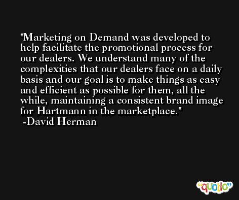 Marketing on Demand was developed to help facilitate the promotional process for our dealers. We understand many of the complexities that our dealers face on a daily basis and our goal is to make things as easy and efficient as possible for them, all the while, maintaining a consistent brand image for Hartmann in the marketplace. -David Herman