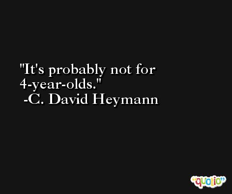 It's probably not for 4-year-olds. -C. David Heymann