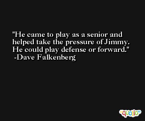 He came to play as a senior and helped take the pressure of Jimmy. He could play defense or forward. -Dave Falkenberg