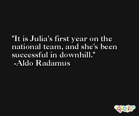 It is Julia's first year on the national team, and she's been successful in downhill. -Aldo Radamus