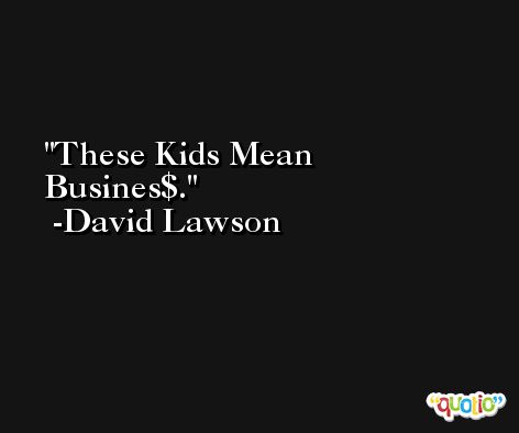 These Kids Mean Busines$. -David Lawson