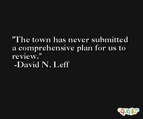 The town has never submitted a comprehensive plan for us to review. -David N. Leff