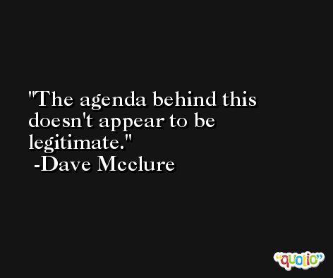 The agenda behind this doesn't appear to be legitimate. -Dave Mcclure