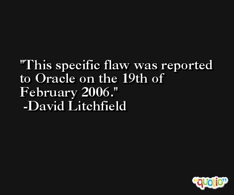 This specific flaw was reported to Oracle on the 19th of February 2006. -David Litchfield