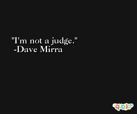 I'm not a judge. -Dave Mirra